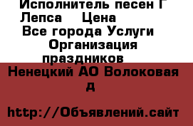 Исполнитель песен Г.Лепса. › Цена ­ 7 000 - Все города Услуги » Организация праздников   . Ненецкий АО,Волоковая д.